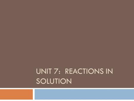 Unit 7: Reactions in Solution