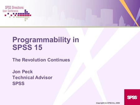 Programmability in SPSS 15 The Revolution Continues Jon Peck Technical Advisor SPSS Copyright (c) SPSS Inc, 2006.