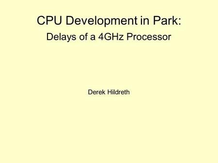 CPU Development in Park: Derek Hildreth Delays of a 4GHz Processor.