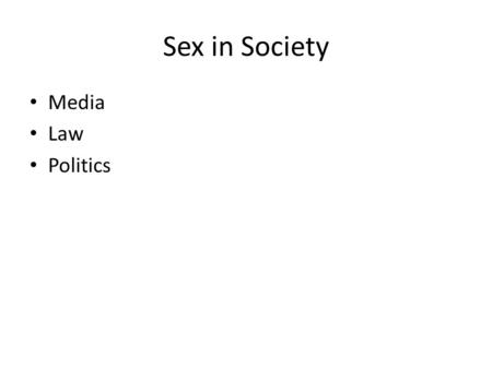 Sex in Society Media Law Politics. Sex in Society (Media) Historically… – (Cott, 1978) Today… – (Binder, 1993) – Ex. (Mazzarella, 2010)