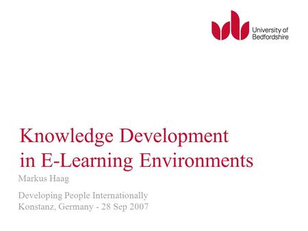 Knowledge Development in E-Learning Environments Markus Haag Developing People Internationally Konstanz, Germany - 28 Sep 2007.