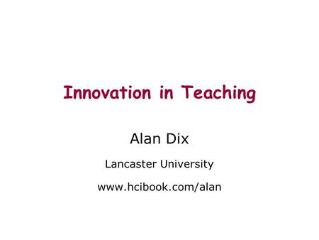 Innovation in Teaching Alan Dix Lancaster University www.hcibook.com/alan.