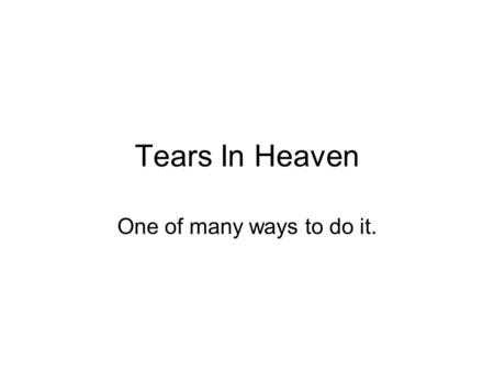 Tears In Heaven One of many ways to do it.. Chords to prepare for this.