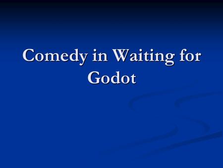 Comedy in Waiting for Godot. Waiting for Godot is a dramatic enactment of the unrecognized absurdity in the world. The drama is absurd in two senses.