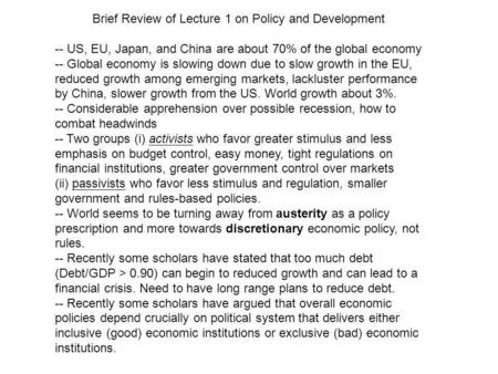Brief Review of Lecture 1 on Policy and Development -- US, EU, Japan, and China are about 70% of the global economy -- Global economy is slowing down due.