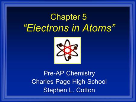 Chapter 5 Electrons in Atoms Pre-AP Chemistry Charles Page High School Stephen L. Cotton.