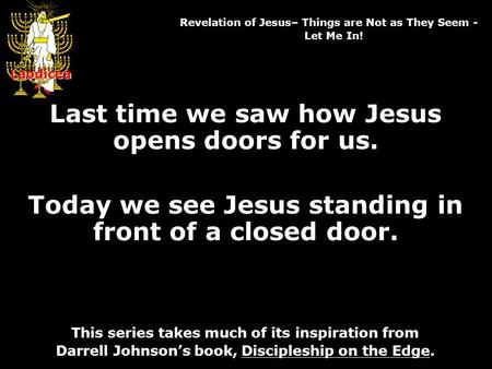 Laodicea Revelation of Jesus– Things are Not as They Seem - Let Me In! Laodicea Last time we saw how Jesus opens doors for us. Today we see Jesus standing.