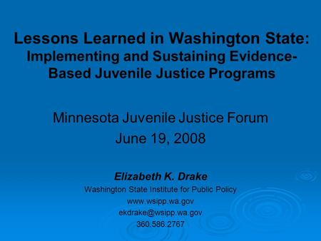 Lessons Learned in Washington State: Implementing and Sustaining Evidence- Based Juvenile Justice Programs Minnesota Juvenile Justice Forum June 19, 2008.