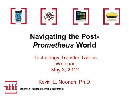 Navigating the Post- Prometheus World Technology Transfer Tactics Webinar May 3, 2012 Kevin E. Noonan, Ph.D.