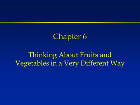 Chapter 6 Thinking About Fruits and Vegetables in a Very Different Way.