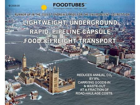 FOODTUBES … The transport internet – really fast food Replace 44 tonne, 40 metre trucks with ultra-light, carbon fibre cargo-capsules & propel them through.