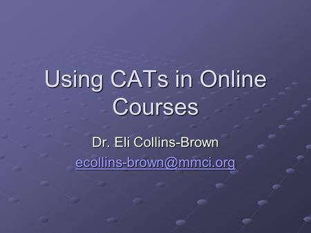 Using CATs in Online Courses Dr. Eli Collins-Brown