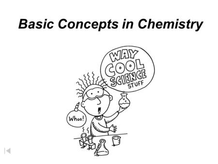 Basic Concepts in Chemistry chemical any substance that takes part in, or occurs as a result of, a chemical reaction All matter can be considered to.
