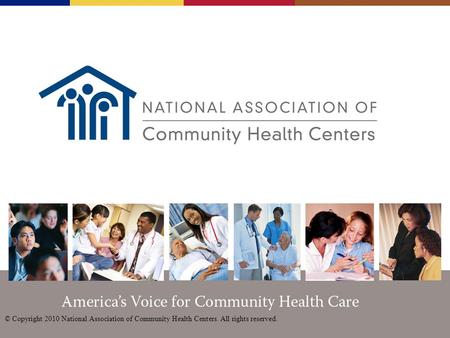 © Copyright 2010 National Association of Community Health Centers. All rights reserved.