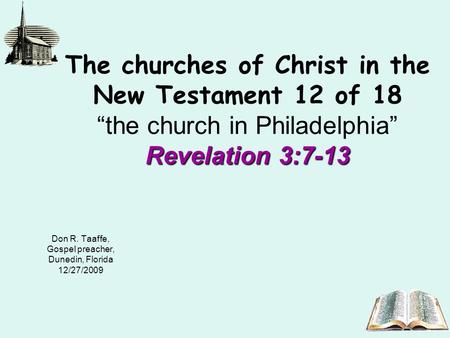 Revelation 3:7-13 The churches of Christ in the New Testament 12 of 18 the church in Philadelphia Revelation 3:7-13 Don R. Taaffe, Gospel preacher, Dunedin,