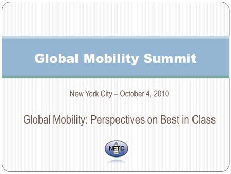 New York City – October 4, 2010 Global Mobility: Perspectives on Best in Class Global Mobility Summit.