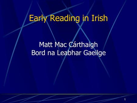 1 Early Reading in Irish Matt Mac Cárthaigh Bord na Leabhar Gaeilge.