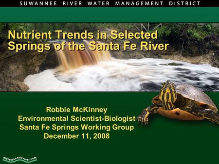 Nutrient Trends in Selected Springs of the Santa Fe River Robbie McKinney Environmental Scientist-Biologist Santa Fe Springs Working Group December 11,