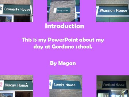 Introduction This is my PowerPoint about my day at Gordano school. By Megan.