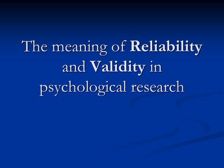The meaning of Reliability and Validity in psychological research
