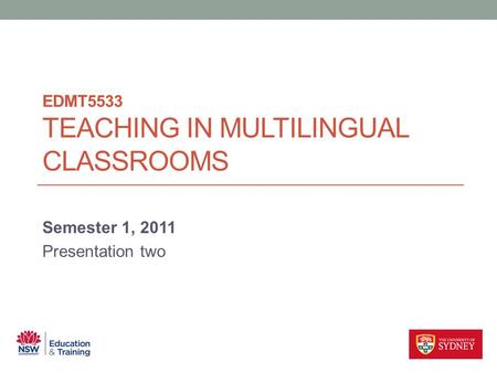 EDMT5533 TEACHING IN MULTILINGUAL CLASSROOMS Semester 1, 2011 Presentation two.