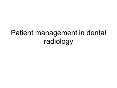 Patient management in dental radiology. Before exposures Obtain informed consent Explain procedures to the patient Be confident Be compassionate as patients.