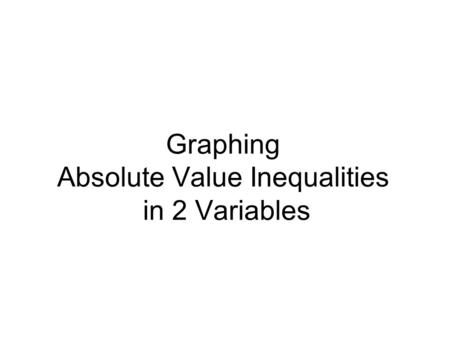 Graphing Absolute Value Inequalities in 2 Variables
