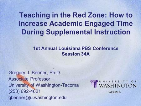 Teaching in the Red Zone: How to Increase Academic Engaged Time During Supplemental Instruction 1st Annual Louisiana PBS Conference Session 34A Gregory.