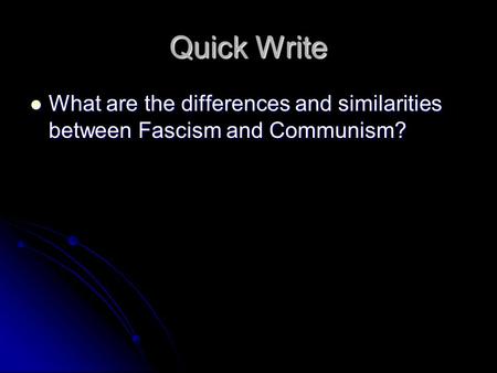 Quick Write What are the differences and similarities between Fascism and Communism?
