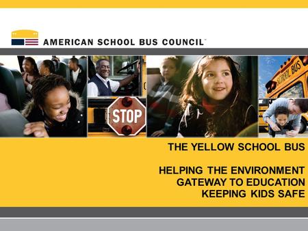THE YELLOW SCHOOL BUS HELPING THE ENVIRONMENT GATEWAY TO EDUCATION KEEPING KIDS SAFE.