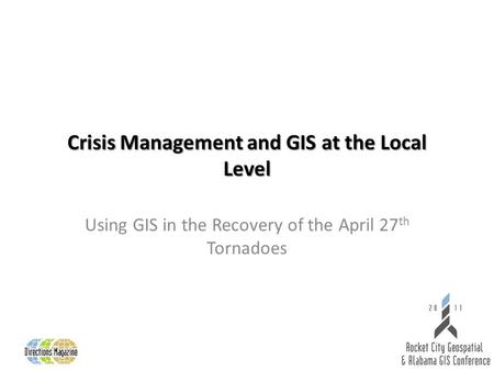 Crisis Management and GIS at the Local Level Using GIS in the Recovery of the April 27 th Tornadoes.