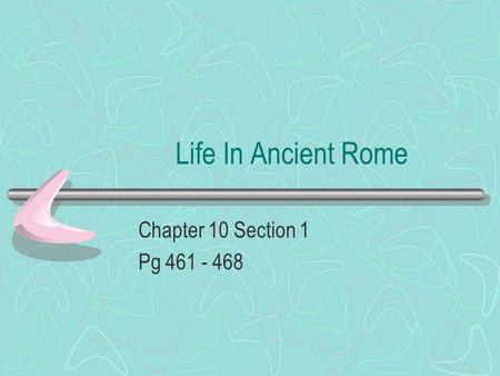 Life In Ancient Rome Chapter 10 Section 1 Pg 461 - 468.