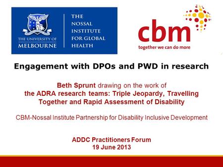 Engagement with DPOs and PWD in research Beth Sprunt drawing on the work of the ADRA research teams: Triple Jeopardy, Travelling Together and Rapid Assessment.