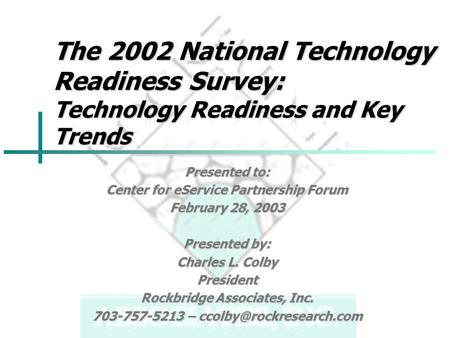 The 2002 National Technology Readiness Survey: Technology Readiness and Key Trends Presented to: Center for eService Partnership Forum February 28, 2003.