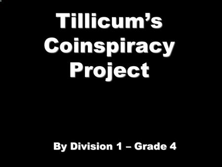 Tillicums Coinspiracy Project By Division 1 – Grade 4.