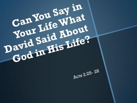 Acts 2:25- 28 Can You Say in Your Life What David Said About God in His Life?