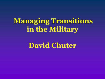 Managing Transitions in the Military David Chuter.