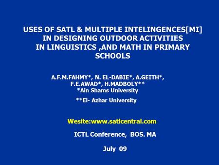 USES OF SATL & MULTIPLE INTELINGENCES[MI] IN DESIGNING OUTDOOR ACTIVITIES IN LINGUISTICS,AND MATH IN PRIMARY SCHOOLS A.F.M.FAHMY*, N. EL-DABIE*, A.GEITH*,