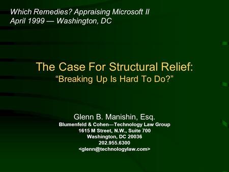 The Case For Structural Relief: Breaking Up Is Hard To Do? Glenn B. Manishin, Esq. Blumenfeld & CohenTechnology Law Group 1615 M Street, N.W., Suite 700.