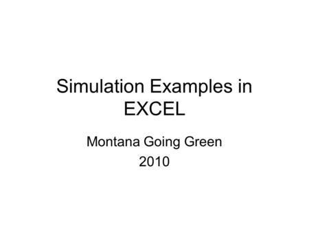 Simulation Examples in EXCEL Montana Going Green 2010.
