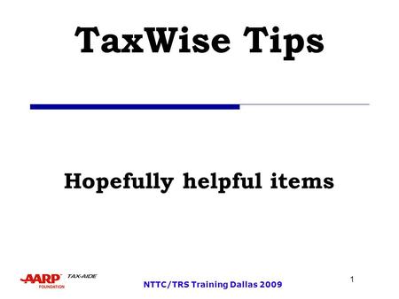 1 NTTC/TRS Training Dallas 2009 TaxWise Tips Hopefully helpful items.