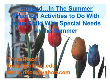 Trina Rison  Holland…In The Summer Practical Activities to Do With Your Child With Special Needs In the Summer.