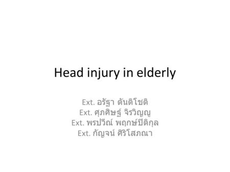 Head injury in elderly Ext.. Prevalence and magnitude Elderly : older than 65 y 15 % of elderly have head injury Elderly do much less well recover than.