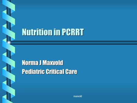 Maxvold Nutrition in PCRRT Norma J Maxvold Pediatric Critical Care.