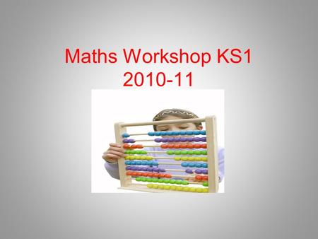 Maths Workshop KS1 2010-11. Objectives The key objectives (available on school website) are the areas which will be focused on and revisited throughout.