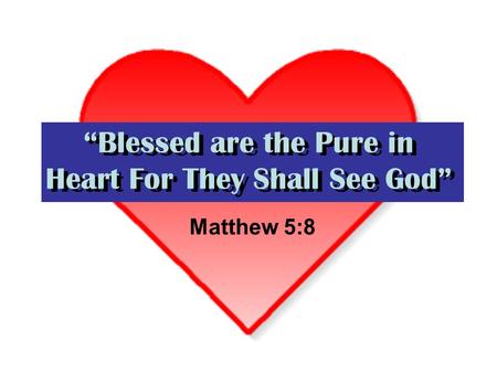 Blessed are the Pure in Heart For They Shall See God Matthew 5:8.