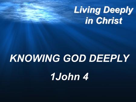 KNOWING GOD DEEPLY 1John 4.