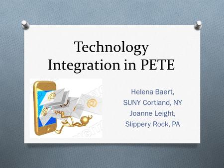 Technology Integration in PETE Helena Baert, SUNY Cortland, NY Joanne Leight, Slippery Rock, PA.