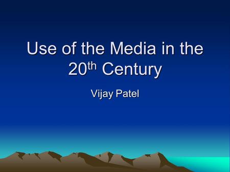 Use of the Media in the 20 th Century Vijay Patel.
