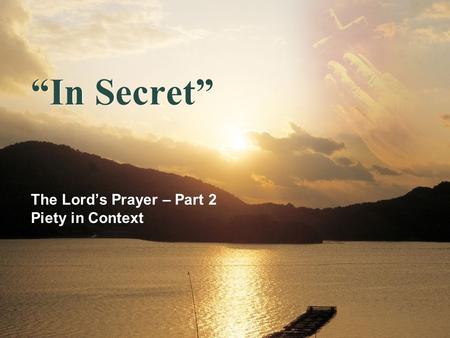 In Secret The Lords Prayer – Part 2 Piety in Context.